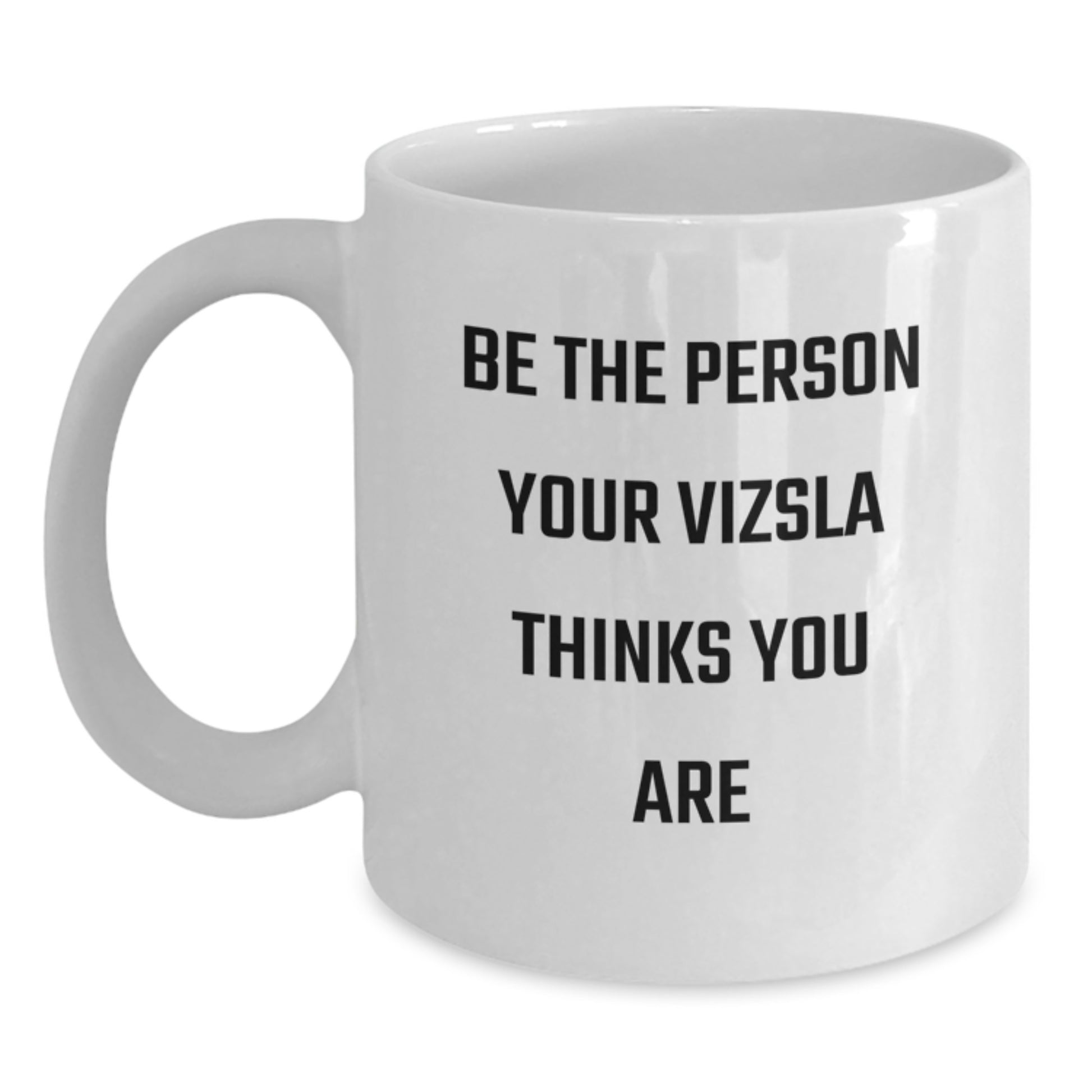 Vizsla Dog Lover Gifts from Friends, Funny White Coffee Mug - Be The Person Your Vizsla Thinks You Are, Birthday Unique Gifts - Main