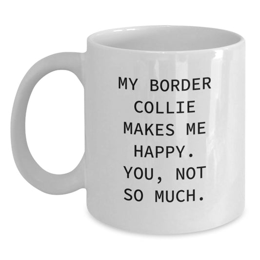 Funny Border Collie Dog Gifts for Men from Women - White Coffee Mug, 'My Border Collie Makes Me Happy. You, Not So Much.' Quote, 11oz or 15oz Capacity, Microwave and Dishwasher Safe - Main