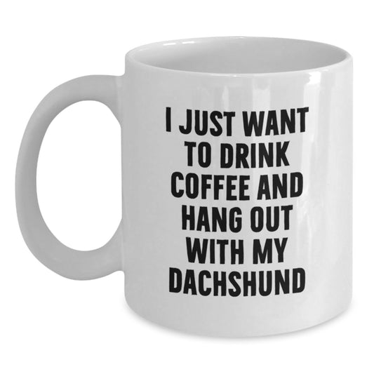 Funny Dachshund Dog Gifts from Men to Friends - 'I Just Want To Drink Coffee And Hang Out With My Dachshund' White Coffee Mug for Birthday - Main