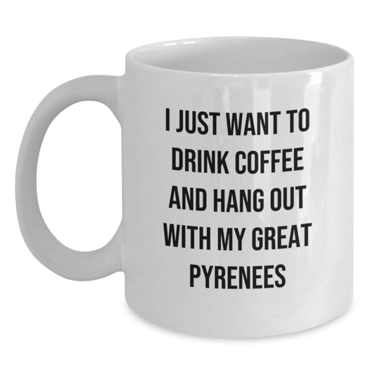 Funny Great Pyrenees Dog Lover Gifts from Friends, Unique White Coffee Mug for Birthday, I Just Want To Drink Coffee And Hang Out With My Great Pyrenees - Main