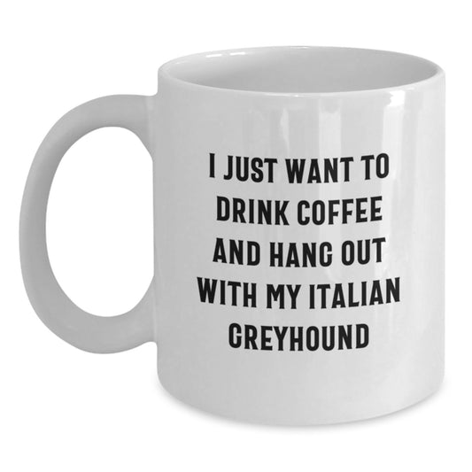 Funny Italian Greyhound Dog Lover Gifts from Friends for Birthday - 'I Just Want To Drink Coffee And Hang Out With My Italian Greyhound' Quote on White Ceramic Coffee Mug - Main