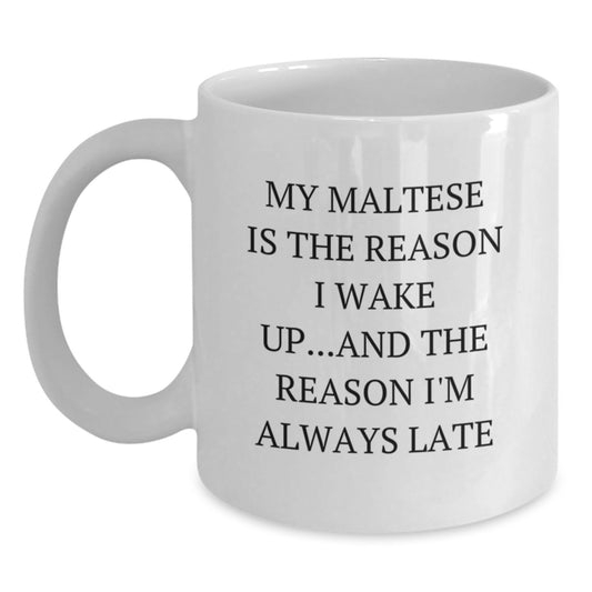 Funny Maltese Dog Gifts from Men to Friends, White Coffee Mug, 'My Maltese Is The Reason I Wake Up...and The Reason I'm Always Late' - Main