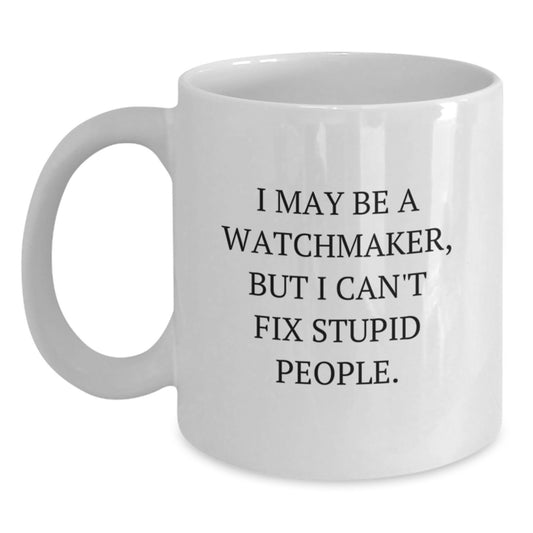 Funny Watchmaker Gifts from Men to Watchmaker Friends on Graduation, 'I May Be A Watchmaker, But I Can't Fix Stupid People.', White Coffee Mug - Main