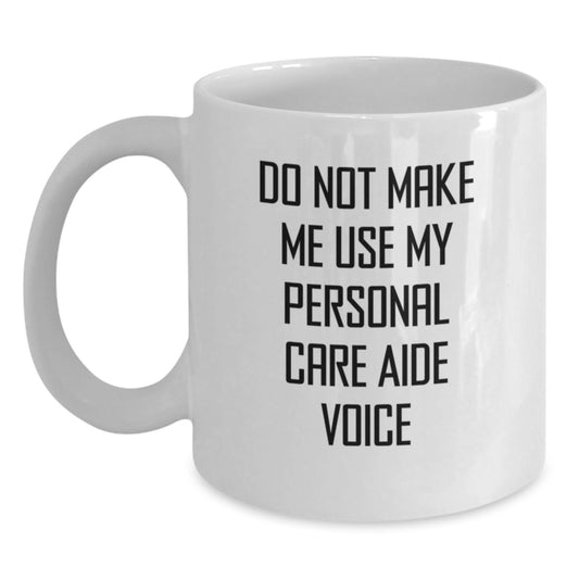 Funny Personal Care Aide Gifts from Friends for Graduation White Coffee Mugs, Do Not Make Me Use My Personal Care Aide Voice - Main