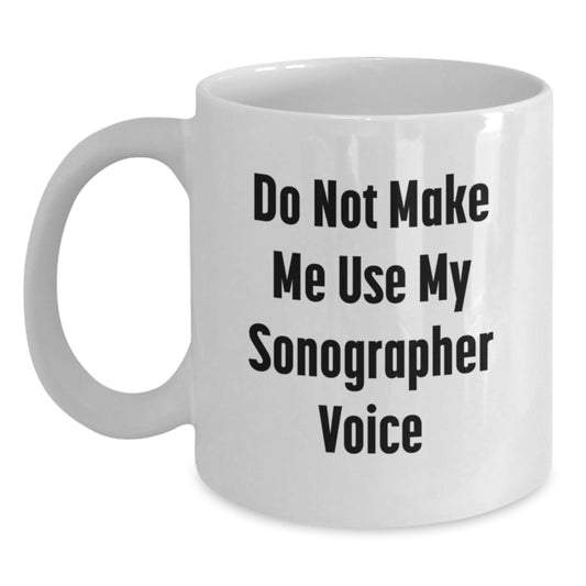 Sonographer Humor Gifts from Friends for Sonographer Birthday Unique White Coffee Mugs, Funny Quirky Mugs with Quote 'Do Not Make Me Use My Sonographer Voice' - Main