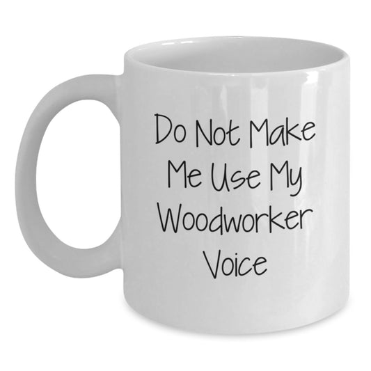 Woodworker Humor Gifts from Friends to Family - White Coffee Mug for Graduation, Funny Quote about Woodworking, 11oz or 15oz Ceramic Mug - Main