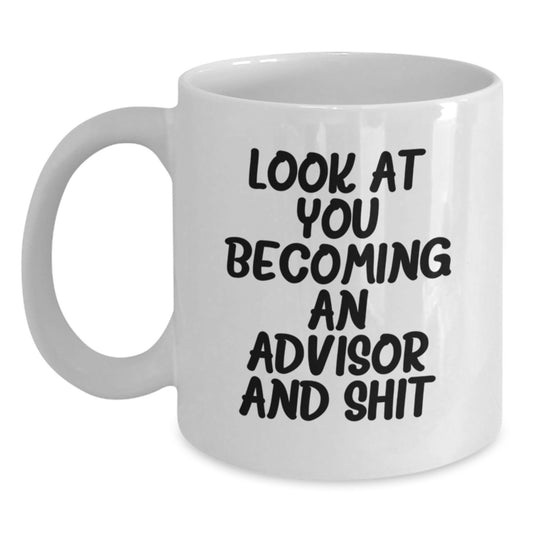 Funny Advisor Quote White Coffee Mugs Gifts for Birthday, 'Look At You Becoming An Advisor And Shit', from Family to Friends - Main