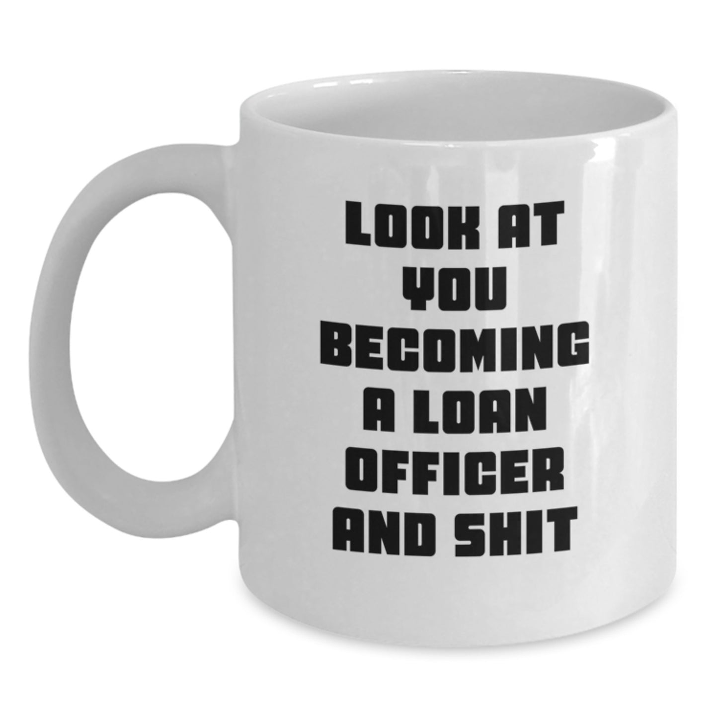 Funny Loan Officer Gifts from Friends - White Coffee Mug for Birthday - 'Look At You Becoming A Loan Officer And Shit' - Main