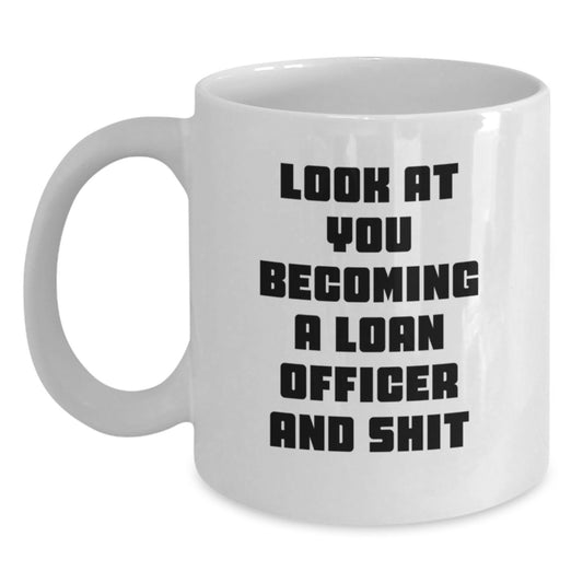 Funny Loan Officer Gifts from Friends - White Coffee Mug for Birthday - 'Look At You Becoming A Loan Officer And Shit' - Main