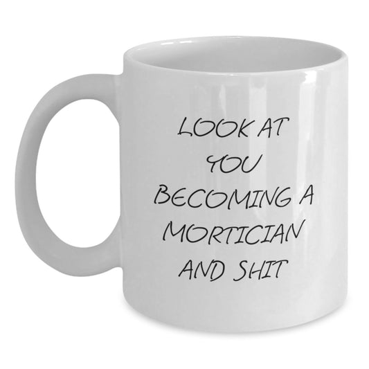 Mortician Humor Gifts from Friends for a Unique Graduation - 'Look At You Becoming A Mortician And Shit' White Coffee Mug - Main