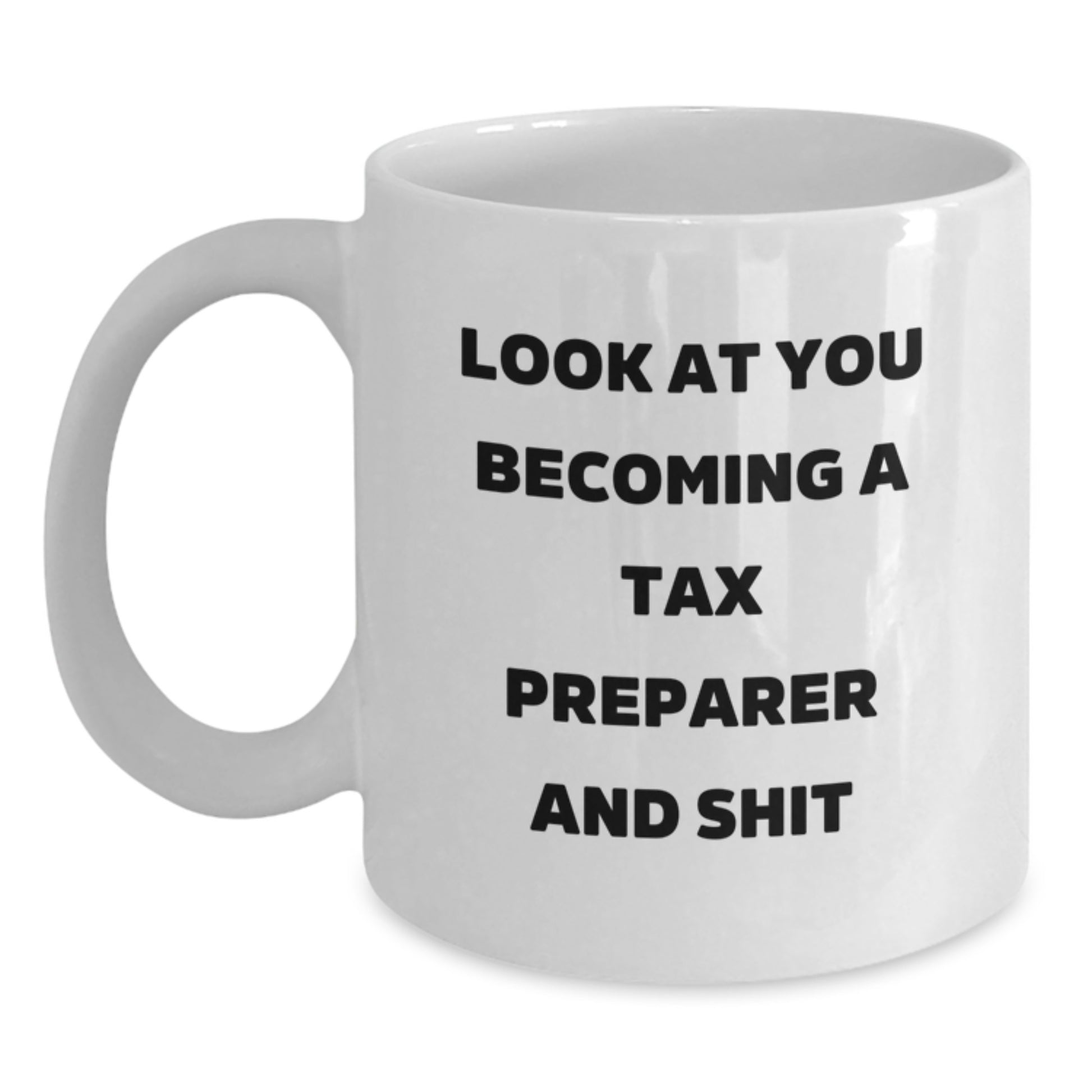 Funny Tax Preparer Gifts, White Coffee Mug, Look At You Becoming A Tax Preparer And Shit, Gifts from Friends for Tax Preparer Birthday Unique Gifts, Tax Preparer Inspiration - Main