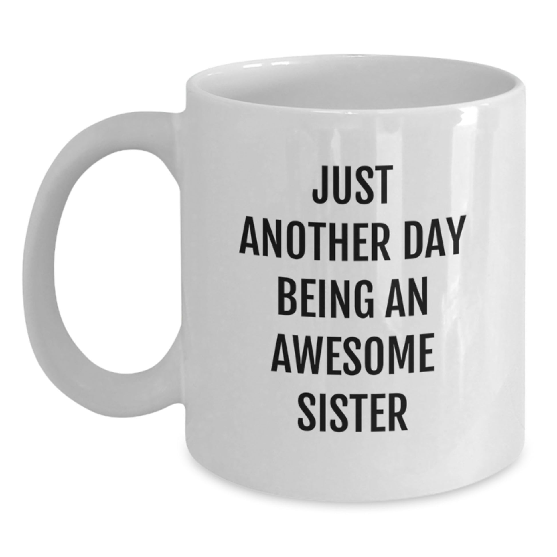 Funny Sister Gifts - Just Another Day Being An Awesome Sister White Coffee Mug for Birthday, Gifts from Family to Sister - Main