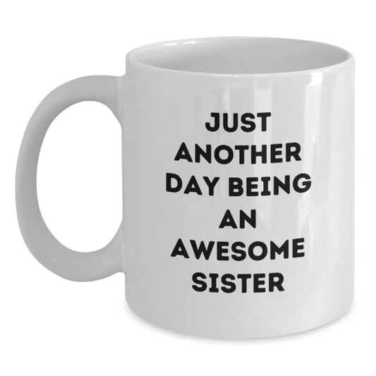 Funny Sister Gifts, Just Another Day Being An Awesome Sister White Coffee Mug, Birthday Unique Gifts from Men, Women, Family to Sister - Main
