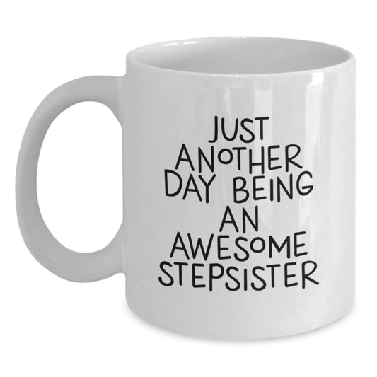 Funny Stepsister Gifts from Women, White Coffee Mug for Stepsister, Graduation Unique Gifts, 'Just Another Day Being An Awesome Stepsister' - Main