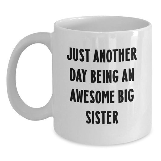 Funny Big Sister Gifts from Family - Just Another Day Being An Awesome Big Sister Quote on White Coffee Mug for Birthday - Main