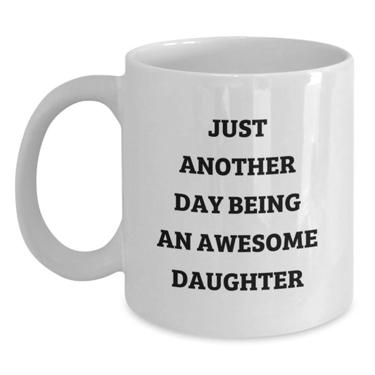 Funny Daughter White Coffee Mug Gifts from Mom or Dad - Just Another Day Being An Awesome Daughter, Birthday Unique Gifts for Her - Main