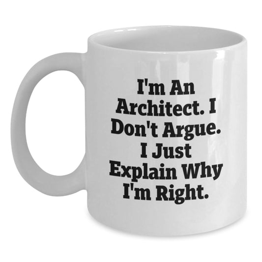 Architect Funny Mugs Gifts for Men from Friends on Graduation Day, 'I'm An Architect. I Don't Argue. I Just Explain Why I'm Right.' - Main