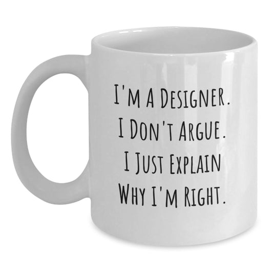 Funny Designer Gifts for Her or Him, 'I'm A Designer. I Don't Argue. I Just Explain Why I'm Right.' White Coffee Mug, Perfect Graduation Present from Friends or Coworkers - Main