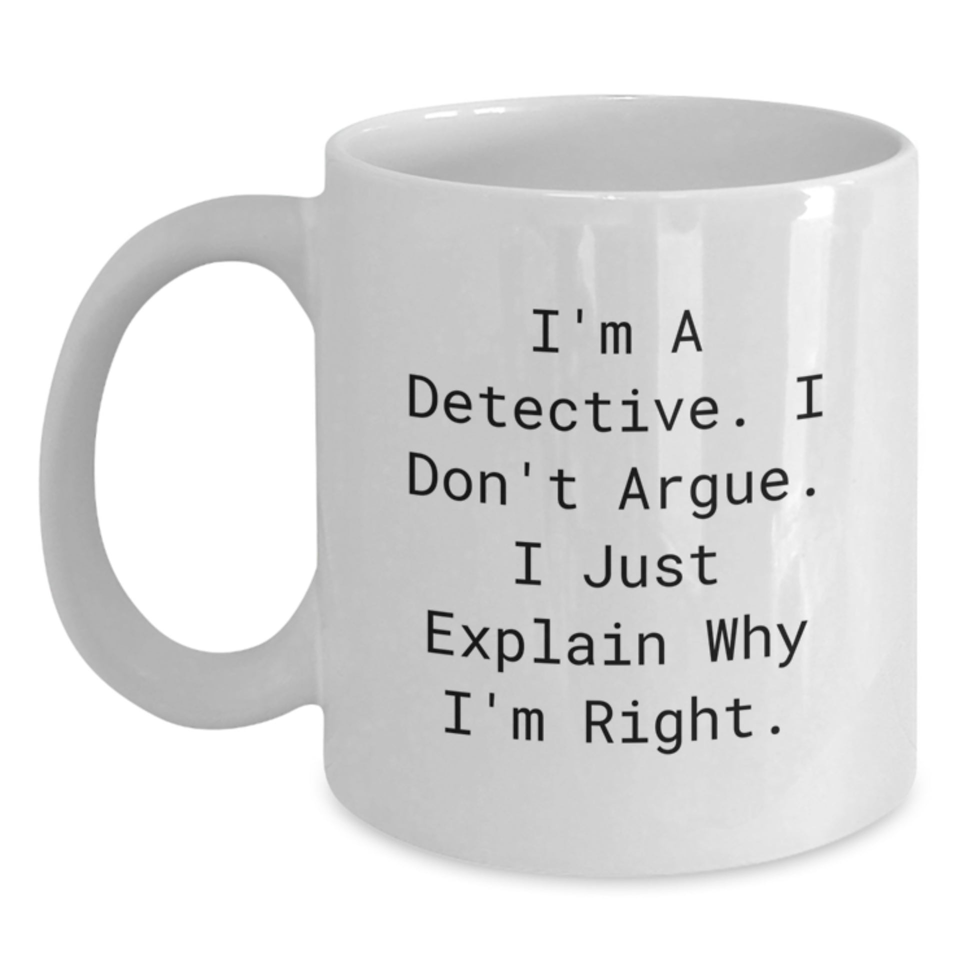 Detective Gifts Funny White Coffee Mug I'm A Detective I Don't Argue Gifts from Family to Detective - Main