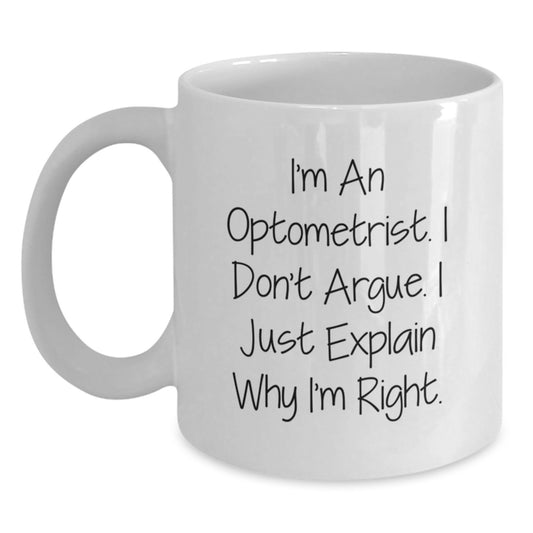 Optometrist Gifts - Funny White Coffee Mug, 'I'm An Optometrist. I Don't Argue. I Just Explain Why I'm Right.' - Gifts from Friends to Optometrist Birthday - Main