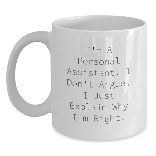Funny Personal Assistant Gifts for Graduation - 'I'm A Personal Assistant. I Don't Argue. I Just Explain Why I'm Right.' White Coffee Mug from Friends to Coworkers - Main