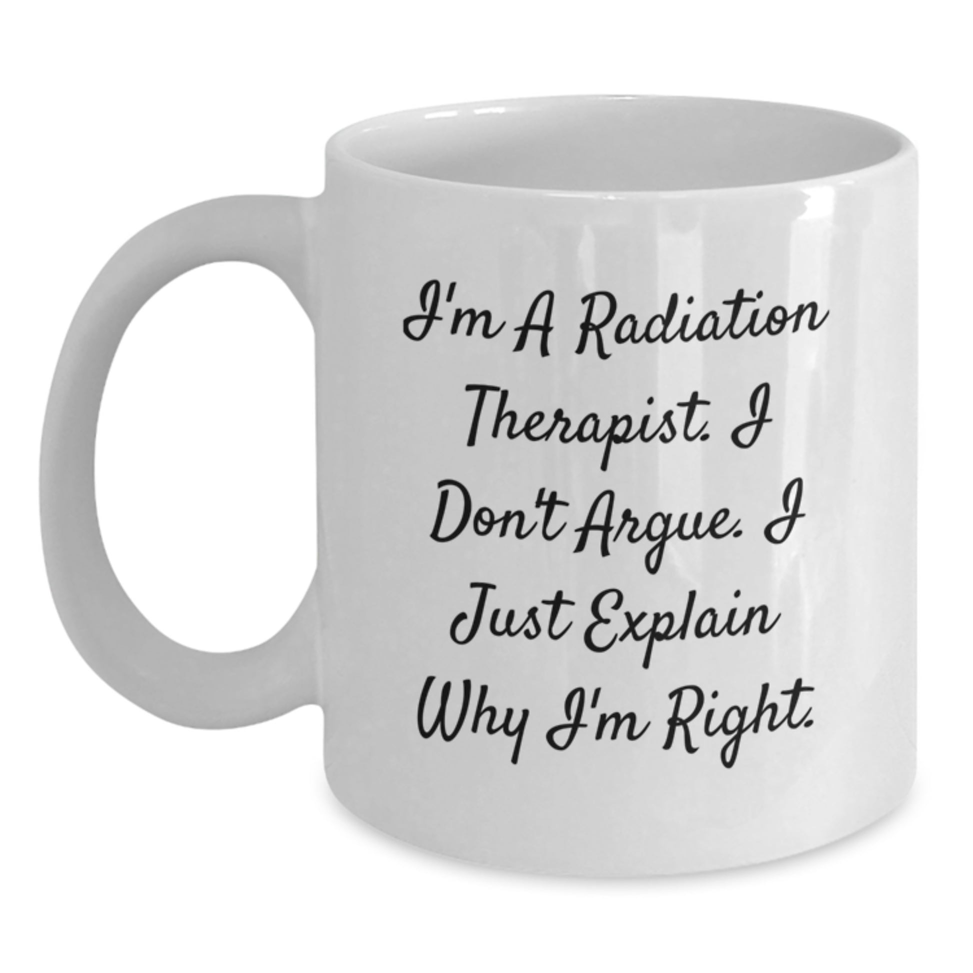 Gifts from Friends for Radiation Therapist Funny Mug Graduation Unique Gifts, Radiation Therapist Gifts, Inspirational White Coffee Mug, I'm Right Quote, Microwave and Dishwasher Safe - Main