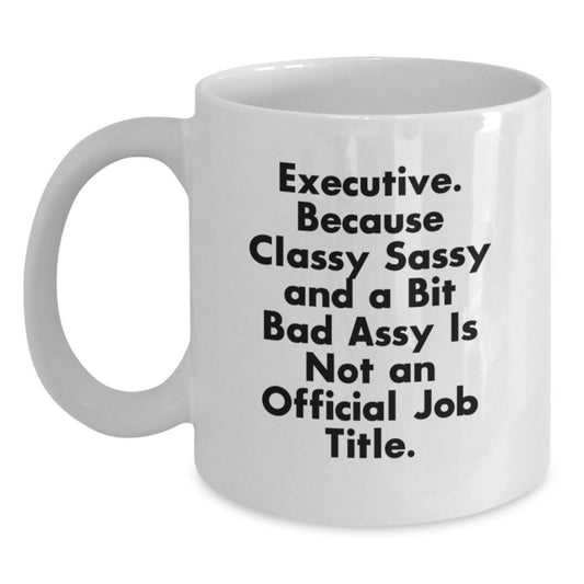Executive Gifts Funny Quote White Coffee Mug for Birthday from Friends, Gifts for Executive Men - Main