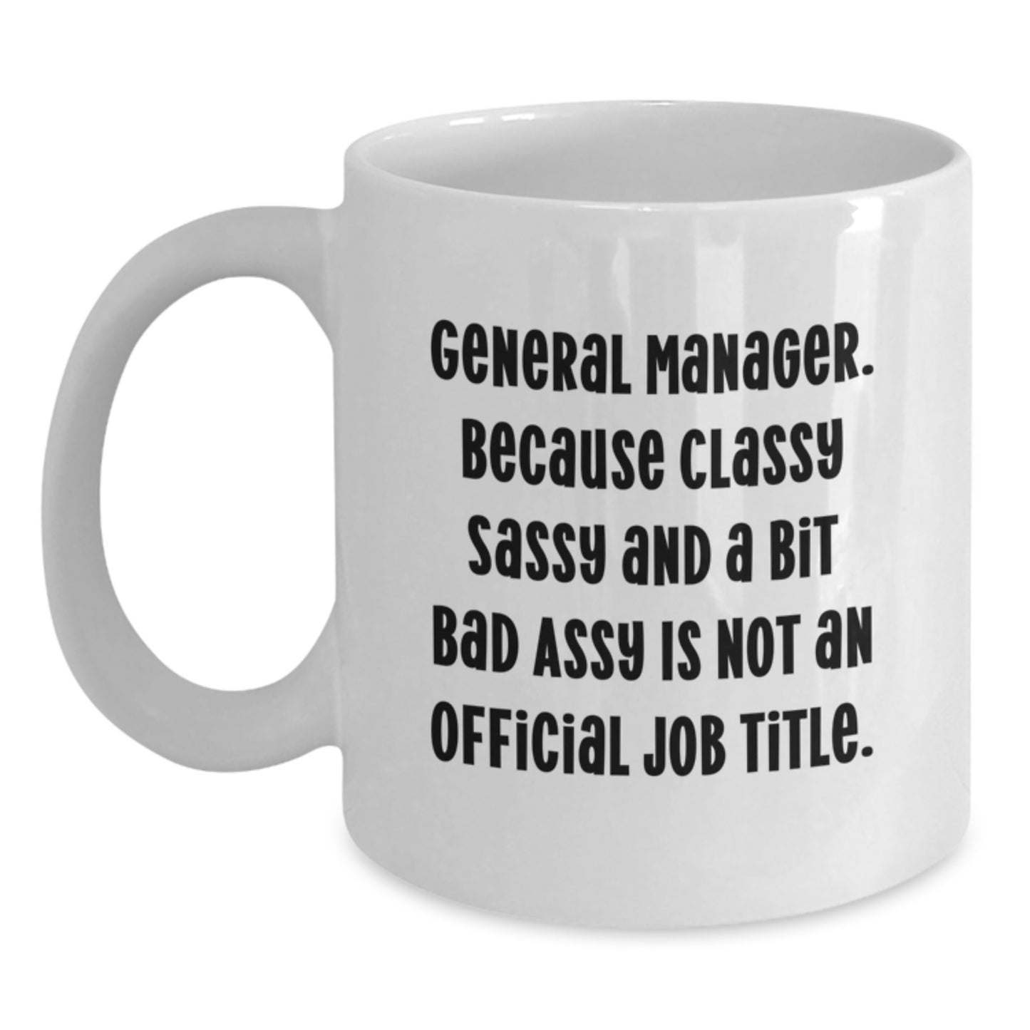 Funny General Manager White Coffee Mug, Gifts from Friends, Coworkers, or Family, 'General Manager. Because Classy Sassy And A Bit Fearlessy Is Not An Official Job Title.' - Main