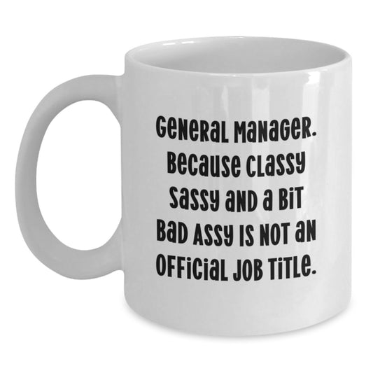 Funny General Manager White Coffee Mug, Gifts from Friends, Coworkers, or Family, 'General Manager. Because Classy Sassy And A Bit Fearlessy Is Not An Official Job Title.' - Main