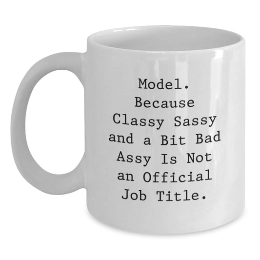 Funny Model Gifts from Friends, Unique White Coffee Mug for Model Graduation, 'Model. Because Classy Sassy And A Bit Fearlessy Is Not An Official Job Title.' - Main