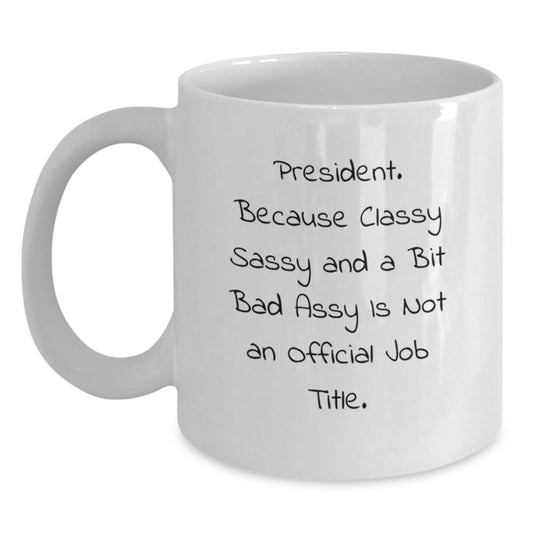 Funny President Gifts, White Coffee Mug for Birthday, 'President. Because Classy Sassy And A Bit Fearlessy Is Not An Official Job Title.' Funny Quote Gifts from Friends, Coworkers, Family - Main