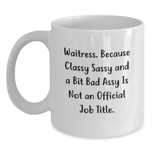 Funny Waitress Gifts Birthday White Coffee Mug, Gifts from Friends to Waitress, 'Waitress. Because Classy Sassy And A Bit Fearlessy Is Not An Official Job Title.' - Main