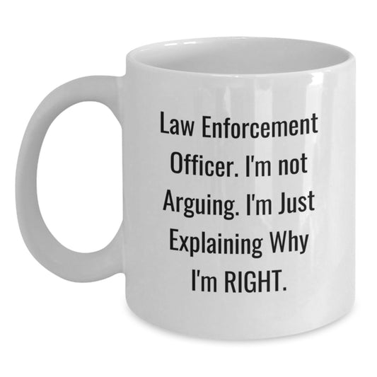 Funny Law Enforcement Officer Humor Gifts from Friends for Birthday Unique White Coffee Mugs, I'm Not Arguing. I'm Just Explaining Why I'm Right., Gifts for Law Enforcement Officer Men - Main