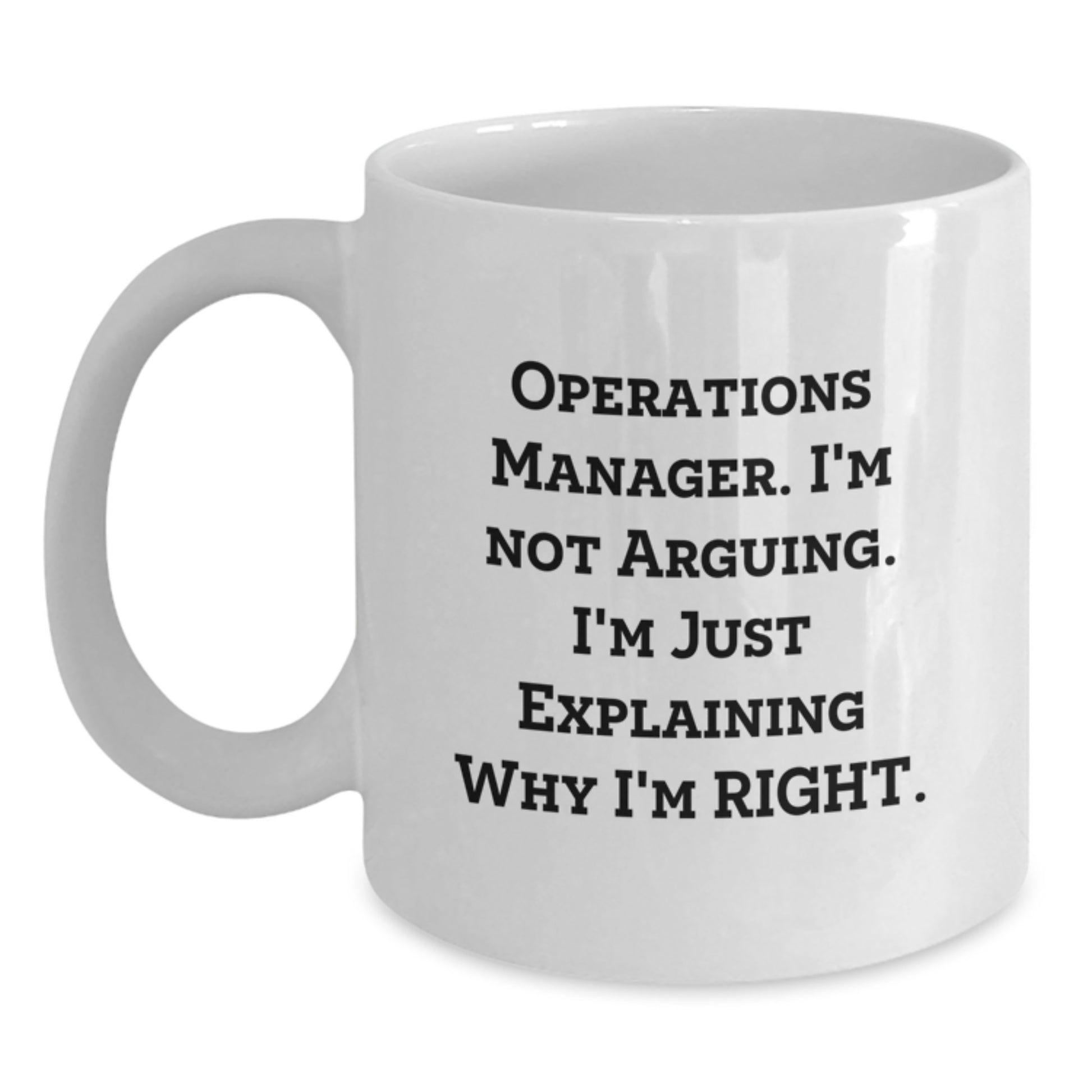 Funny Operations Manager Gifts from Friends for Birthday - White Coffee Mug, 'I'm Not Arguing. I'm Just Explaining Why I'm Right.' - Main
