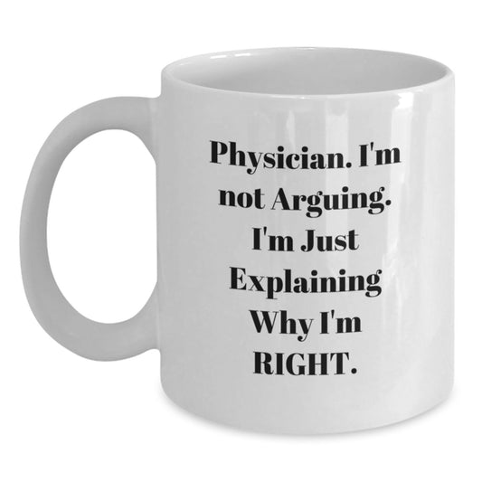 Funny Physician Mugs, Gifts from Friends or Family for Birthday, 'I'm Not Arguing. I'm Just Explaining Why I'm Right.' - Main