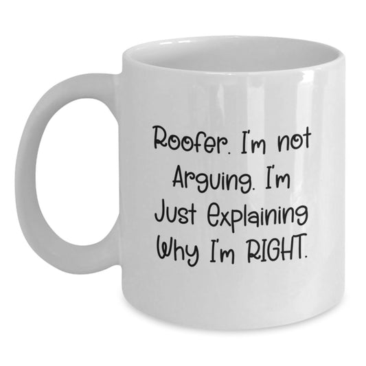 Funny Roofer Gifts from Friends - 'I'm Not Arguing. I'm Just Explaining Why I'm Right.' White Coffee Mug for Birthday - Main