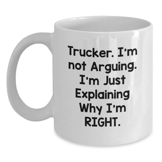 Trucker Humor White Coffee Mug, Gifts from Friends and Family for Graduation, 'I'm Not Arguing. I'm Just Explaining Why I'm Right. - Main