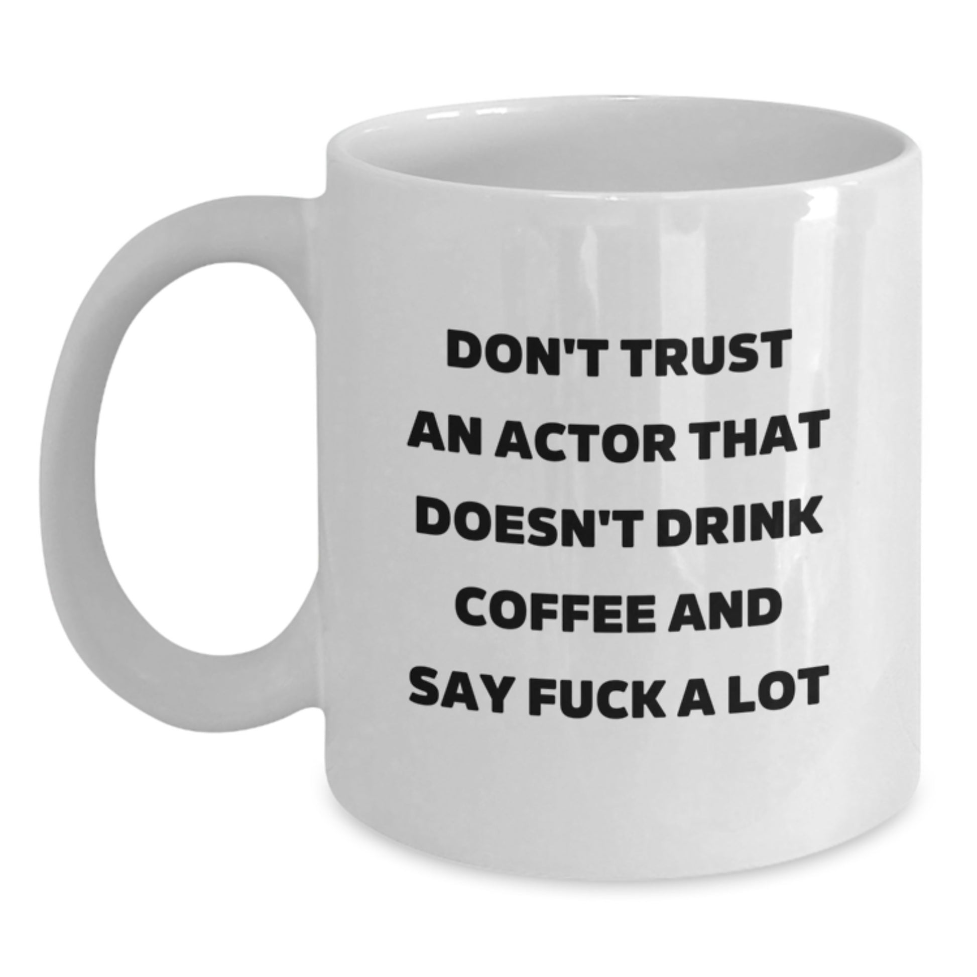 Funny Actor Gifts from Friends - Don't Trust An Actor That Doesn't Drink Coffee And Say F--k A Lot, White Coffee Mug for Birthday - Main