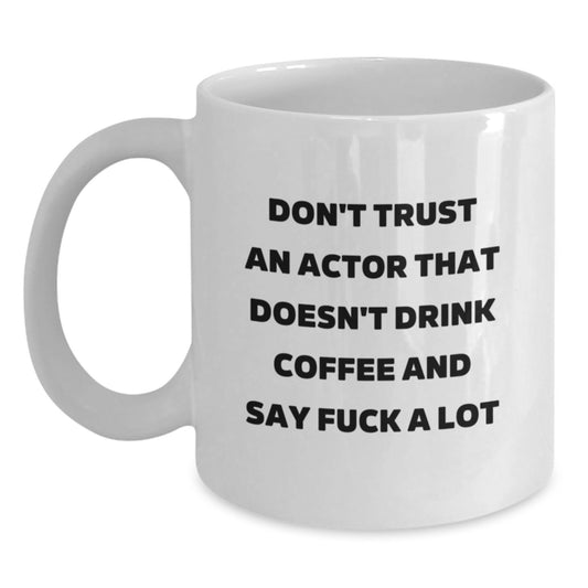 Funny Actor Gifts from Friends - Don't Trust An Actor That Doesn't Drink Coffee And Say F--k A Lot, White Coffee Mug for Birthday - Main