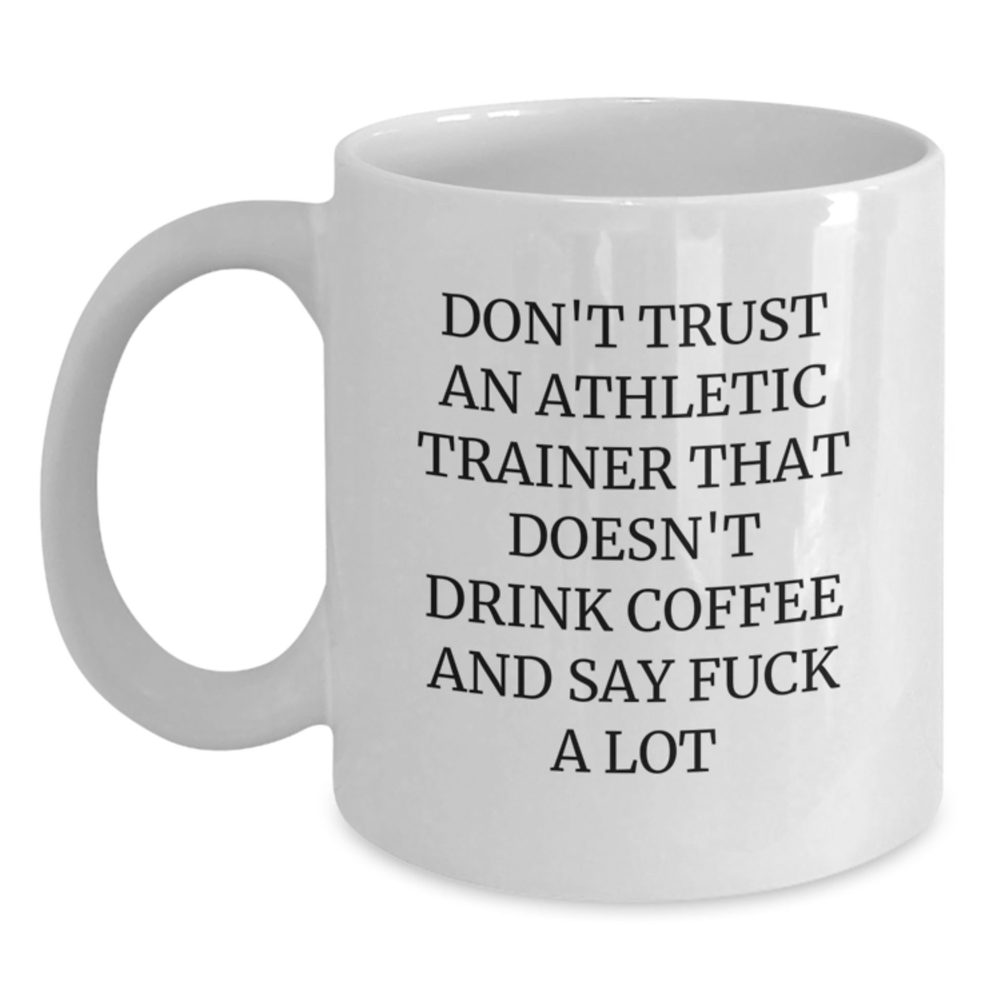 Funny Gifts from Friends for Athletic Trainers - White Coffee Mug, 'Don't Trust An Athletic Trainer That Doesn't Drink Coffee And Say F--k A Lot', Graduation Unique Gifts - Main