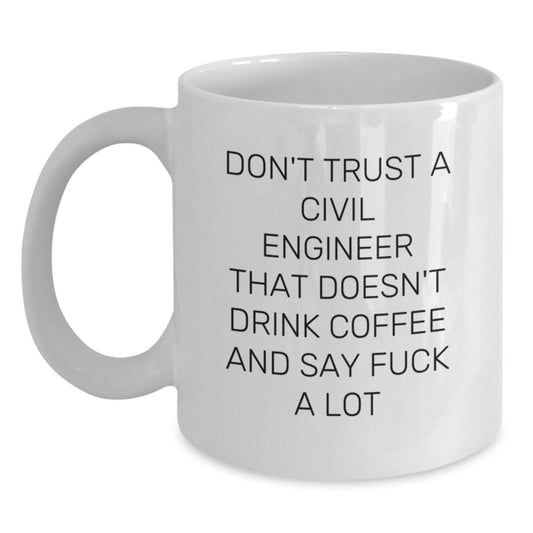 Funny Civil Engineer Gifts from Friends for Birthday, White Coffee Mug quote Don't Trust A Civil Engineer That Doesn't Drink Coffee And Say F--k A Lot - Main