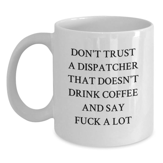 Funny Dispatcher Gifts from Friends - 'Don't Trust A Dispatcher That Doesn't Drink Coffee' White Coffee Mug for Dispatcher Graduation Unique Gifts - Main