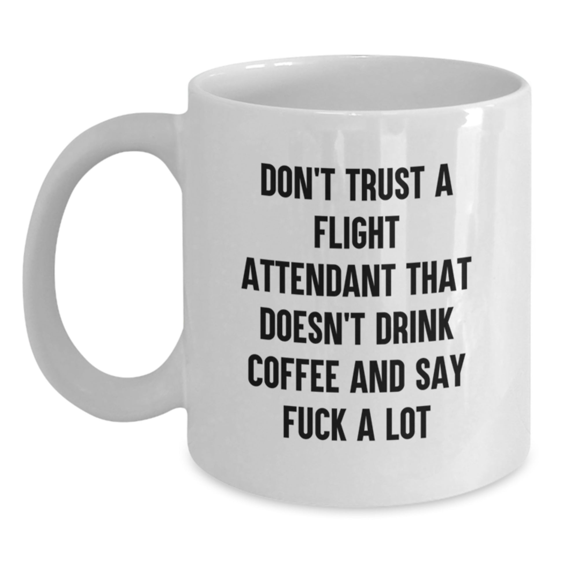Funny Flight Attendant Gifts for Birthday Unique Gifts from Women to Flight Attendants - Don't Trust a Flight Attendant That Doesn't Drink Coffee and Say F**k a Lot - White Coffee Mug - Main