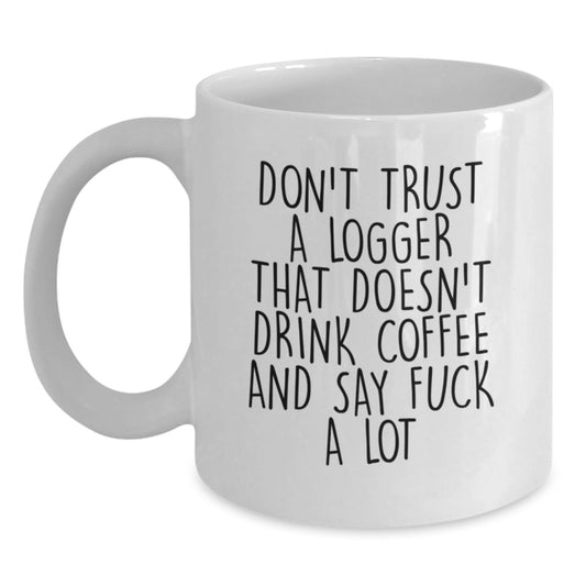 Funny Logger Gifts, White Coffee Mug, 'Don't Trust A Logger...', Birthday Unique Gifts for Men from Family - Main