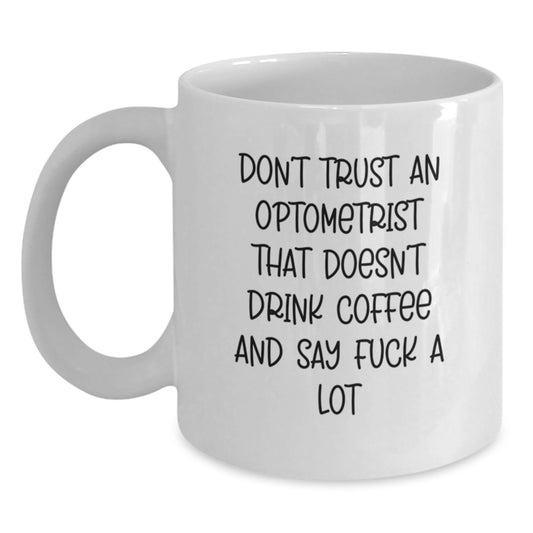 Funny Optometrist Gifts from Friends - Don't Trust An Optometrist That Doesn't Drink Coffee And Say F--k A Lot - White Coffee Mug for Birthday - Main