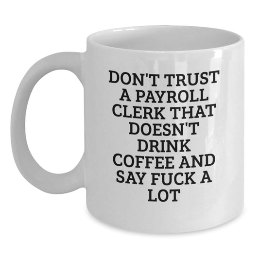 Funny Payroll Clerk Gifts from Friends, Coworkers, or Family - Don't Trust... White Coffee Mug, Graduation Unique Gifts - Main