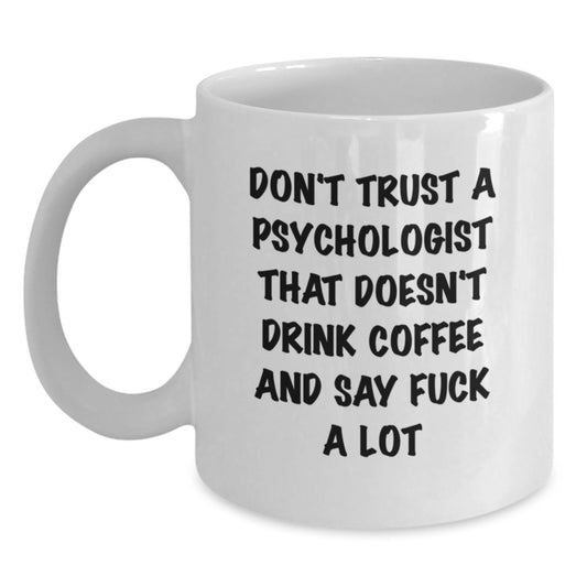 Funny Psychologist Gifts for Birthday - White Coffee Mug with Quote Don't Trust A Psychologist That Doesn't Drink Coffee And Say F--K A Lot, Gifts from Friends to Psychologist - Main