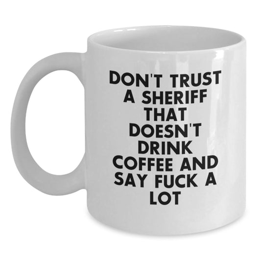 Funny Sheriff Gifts: White Coffee Mug for Sheriff Lovers - 'Don't Trust A Sheriff That Doesn't Drink Coffee And Say F--k A Lot' - Gifts from Friends for Sheriff's Birthday - Main