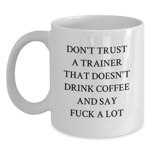 Funny Trainer Gifts from Friends for Men, White Coffee Mug, Don't Trust A Trainer That Doesn't Drink Coffee And Say F--k A Lot, Graduation Unique Gifts - Main