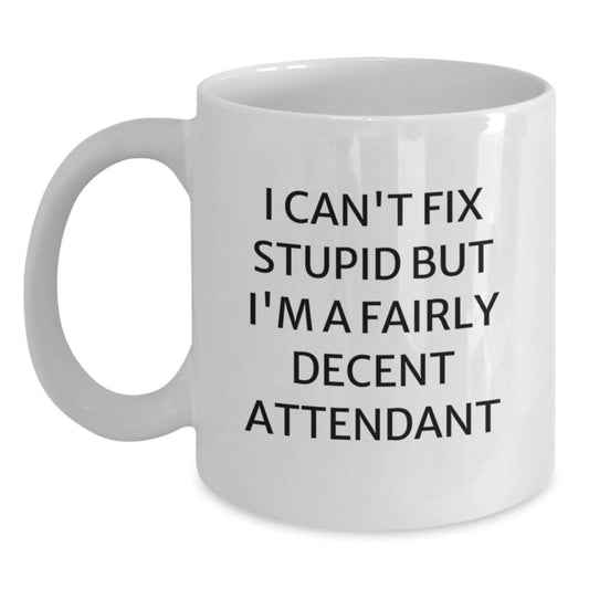 Funny Attendant White Coffee Mug Gifts from Friends for Graduation - I Can't Fix Stupid But I'm A Fairly Decent Attendant - Main